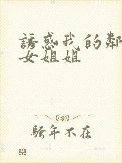 诱惑我的邻居美女姐姐