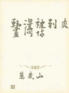 韩漫被到爽流漫画网站