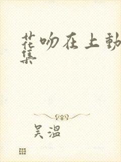 花吻在上动漫全集