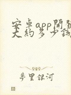 安卓app开发大约多少钱