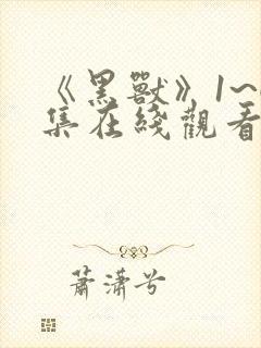 《黑兽》1~6集在线观看免费