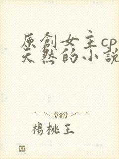 原创女主cp徐天然的小说
