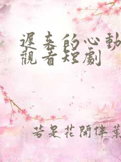 迟来的心动免费观看短剧