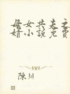 母女共夫之好女婿小说免费阅读全文