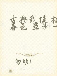 古典武侠 校园春色 亚洲一区