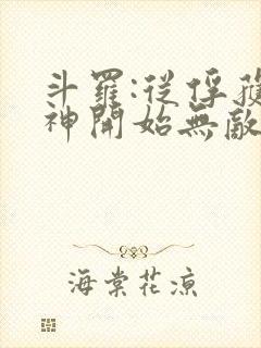 斗罗:从俘获女神开始无敌txt下载完本
