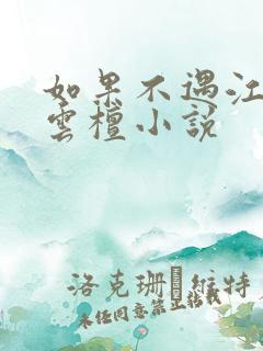 如果不遇江少陵云檀小说
