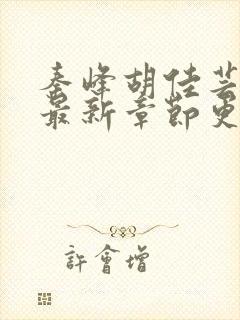秦峰胡佳芸小说最新章节更新内容