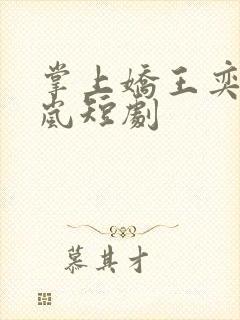 掌上娇王奕然兰岚短剧