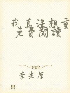 我真没想重生啊 免费阅读