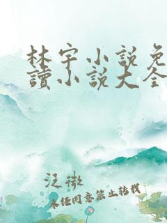 林宇小说免费阅读小说大全