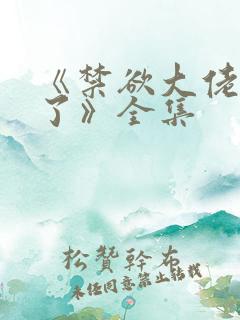 《禁欲大佬沦陷了》全集