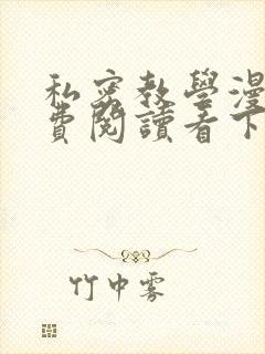私密教学漫画免费阅读看下拉式