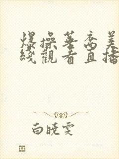 爆操华裔美女在线观看直播