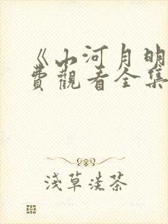 《山河月明》免费观看全集