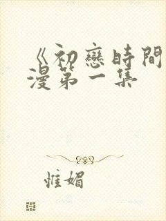 《初恋时间》动漫第一集