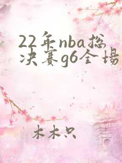 22年nba总决赛g6全场回放