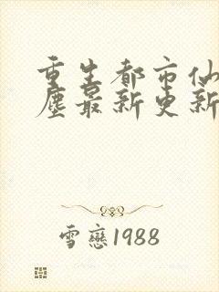 重生都市仙尊洛尘最新更新