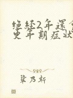 绝经2年还会有更年期症状吗