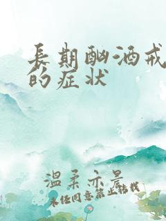 长期酗酒戒酒后的症状