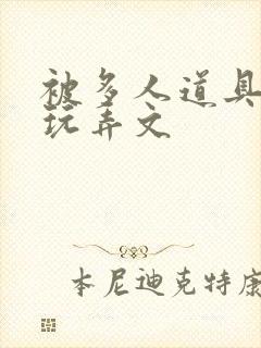 被多人道具调教玩弄文