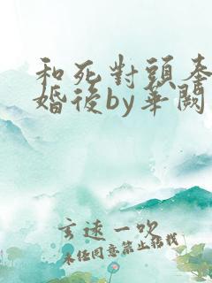 和死对头奉子成婚后by华阙阙