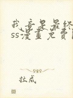 我竟是最终boss漫画免费阅读