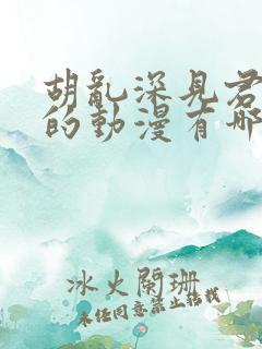 胡乱深见君相似的动漫有哪些