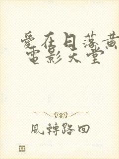 爱在日落黄昏时 电影天堂