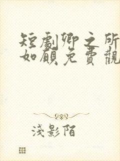 短剧卿之所念皆如愿免费观看
