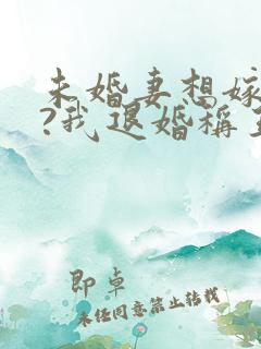 未婚妻想嫁二夫?我退婚称王
