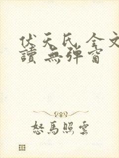 伏天氏 全文阅读 无弹窗