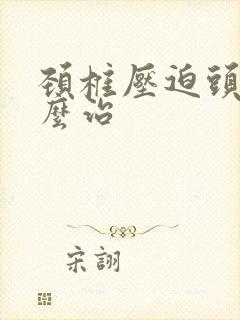 颈椎压迫头疼怎么治