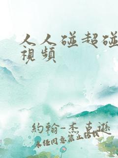 人人碰超碰在线视频