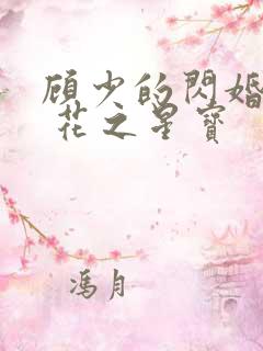 顾少的闪婚甜妻 花之星宝