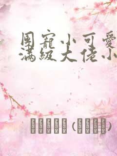 团宠小可爱成了满级大佬小