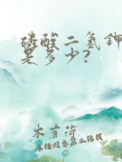 磷酸二氢钾含量是多少?