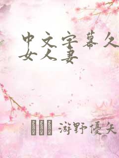 中文字幕久热熟女人妻