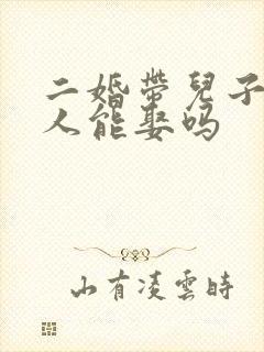 二婚带儿子的女人能娶吗