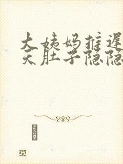 大姨妈推迟了十天肚子隐隐作痛