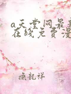 a天堂网最新版在线免费漫画