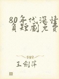 80年代深情不负短剧免费观看