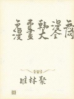 免费韩漫无羞遮漫画大全网站