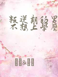 叛逆期的男孩子不想上学么办