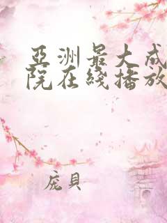 亚洲最大成人影院在线播放网站