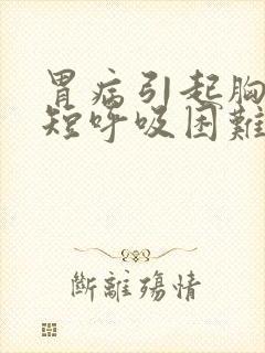 胃病引起胸闷气短呼吸困难吃什么药