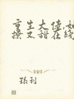 重生大佬,她又撩又甜在线阅读