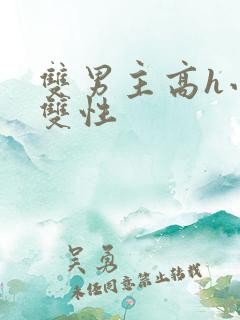 双男主高h小说双性