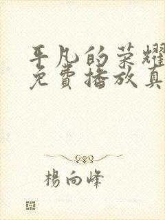 平凡的荣耀全集免费播放真不卡