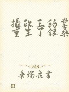 摄政王的掌中娇重生了银桑桑